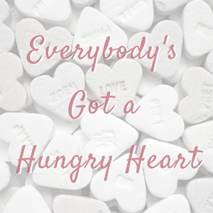 Everybody’s Got a Hungry Heart