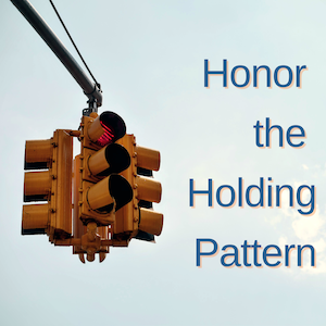 Honoring the Holding Pattern